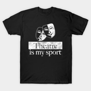 Theatre Is My Sport Theatre Lover Gifts T-Shirt